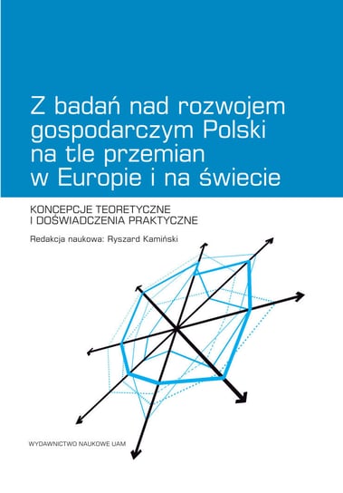 Z badań nad rozwojem gospodarczym Polski na tle przemian w Europie i na świecie. Koncepcje teoretyczne i doświadczenia praktyczne Opracowanie zbiorowe