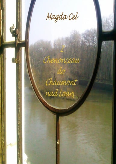 Z Chenonceau do Chaumont nad Loarą Cel Magda