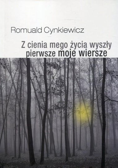 Z cienia mego życia wyszły pierwsze moje wiersze Cynkiewicz Romuald