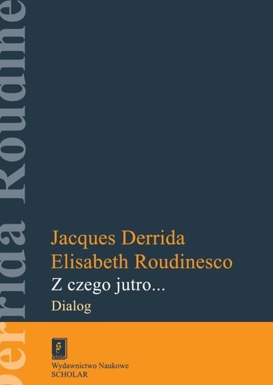 Z czego jutro... Dialog Derrida Jacques, Roudinesco Elisabeth