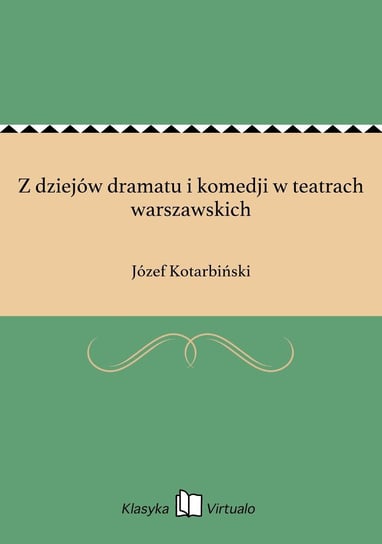 Z dziejów dramatu i komedji w teatrach warszawskich Kotarbiński Józef
