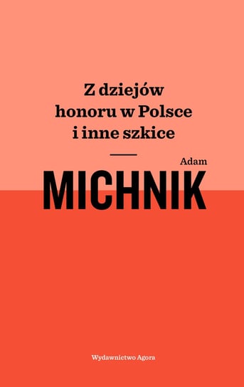 Z dziejów honoru w Polsce i inne szkice Michnik Adam