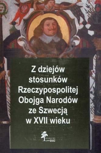 Z Dziejów Stosunków Rzeczypospolitej Obojga Narodów ze Szwecją XVII wieku Opracowanie zbiorowe