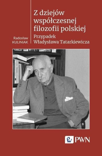 Z dziejów współczesnej filozofii polskiej. Przypadek Władysława Tatarkiewicza Kuliniak Radosław