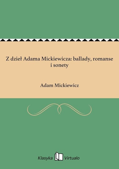Z dzieł Adama Mickiewicza: ballady, romanse i sonety Mickiewicz Adam