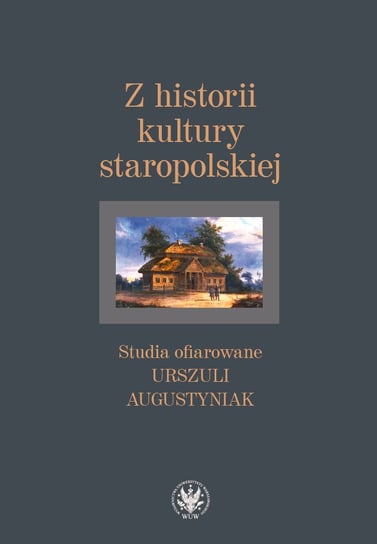 Z historii kultury staropolskiej Bartoszewicz Agnieszka, Karpiński Andrzej, Ptaszyński Maciej, Zakrzewski Andrzej