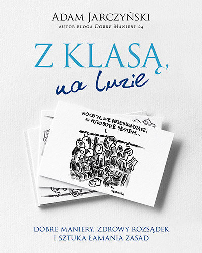 Z klasą, na luzie. Dobre maniery, zdrowy rozsądek i sztuka łamania zasad Jarczyński Adam