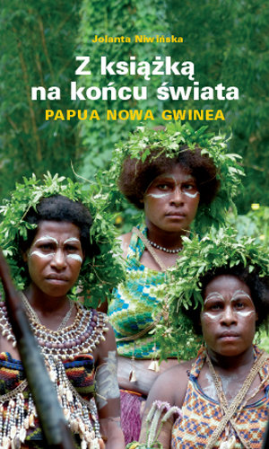 Z książką na końcu świata. Papua Nowa Gwinea Niwińska Jolanta