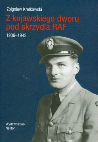 Z Kujawskiego Dworu pod Skrzydła RAF 1939-1943 Kretkowski Zbigniew