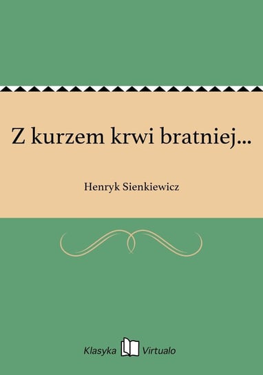 Z kurzem krwi bratniej... Sienkiewicz Henryk
