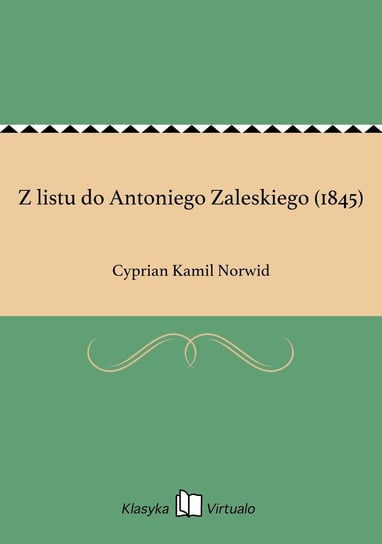 Z listu do Antoniego Zaleskiego (1845) Norwid Cyprian Kamil