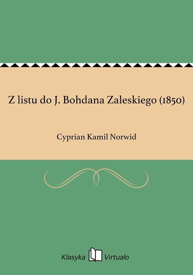 Z listu do J. Bohdana Zaleskiego (1850) Norwid Cyprian Kamil