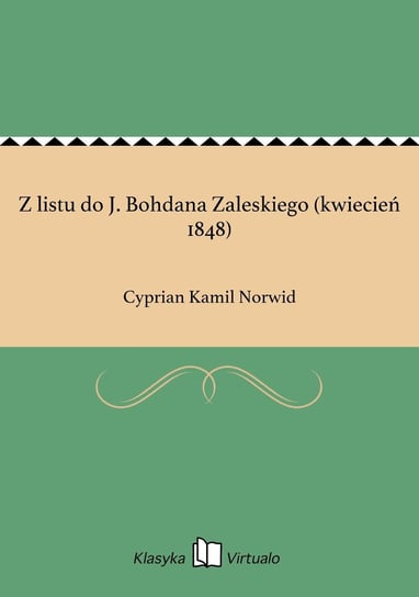 Z listu do J. Bohdana Zaleskiego (kwiecień 1848) Norwid Cyprian Kamil
