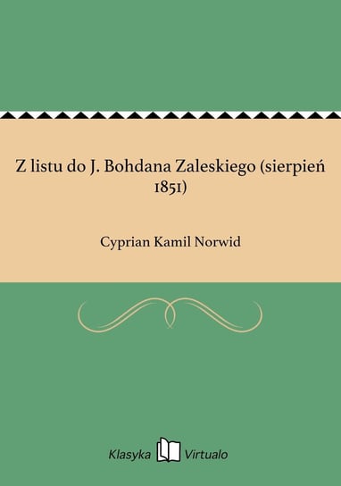Z listu do J. Bohdana Zaleskiego (sierpień 1851) Norwid Cyprian Kamil
