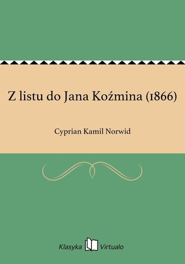Z listu do Jana Koźmina (1866) Norwid Cyprian Kamil