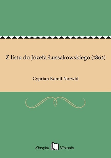 Z listu do Józefa Łussakowskiego (1862) Norwid Cyprian Kamil