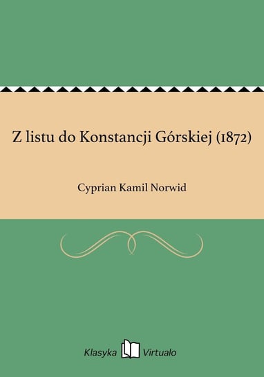 Z listu do Konstancji Górskiej (1872) Norwid Cyprian Kamil