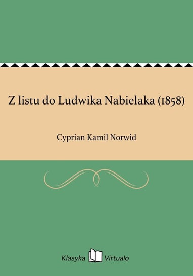 Z listu do Ludwika Nabielaka (1858) Norwid Cyprian Kamil