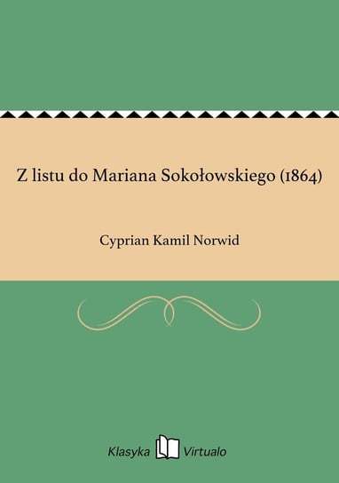 Z listu do Mariana Sokołowskiego (1864) Norwid Cyprian Kamil