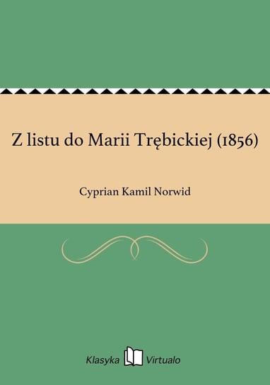 Z listu do Marii Trębickiej (1856) Norwid Cyprian Kamil