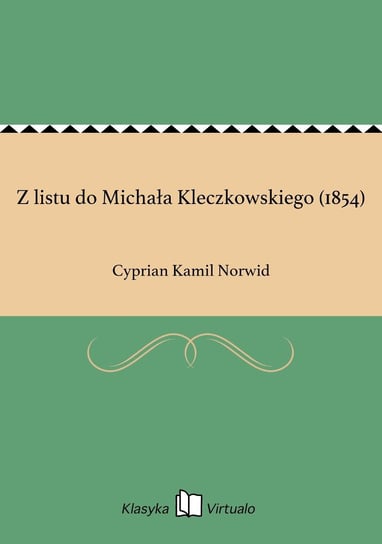 Z listu do Michała Kleczkowskiego (1854) Norwid Cyprian Kamil