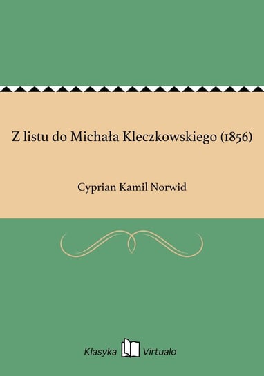 Z listu do Michała Kleczkowskiego (1856) Norwid Cyprian Kamil