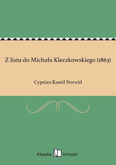 Z listu do Michała Kleczkowskiego (1863) Norwid Cyprian Kamil