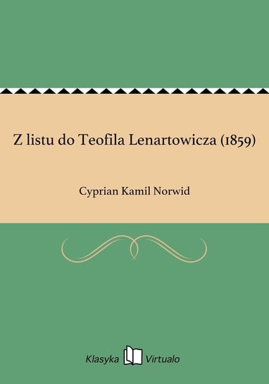 Z listu do Teofila Lenartowicza (1859) Norwid Cyprian Kamil