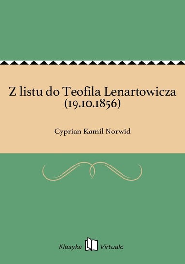 Z listu do Teofila Lenartowicza (19.10.1856) Norwid Cyprian Kamil
