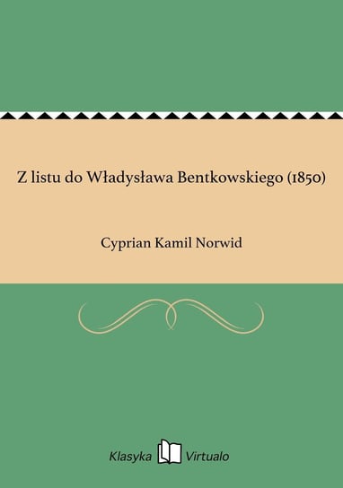 Z listu do Władysława Bentkowskiego (1850) Norwid Cyprian Kamil