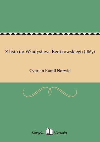 Z listu do Władysława Bentkowskiego (1867) Norwid Cyprian Kamil