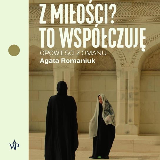 Z miłości? To współczuję. Opowieści z Omanu - audiobook Romaniuk Agata