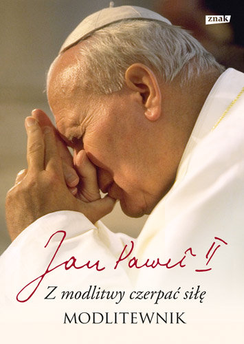 Z modlitwy czerpać siłę. Modlitewnik Jan Paweł II