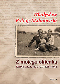 Z mojego okienka. Fakty i wrażenia z lat 1939-1945. Tom I. 1939-1940 Pobóg-Malinowski Władysław