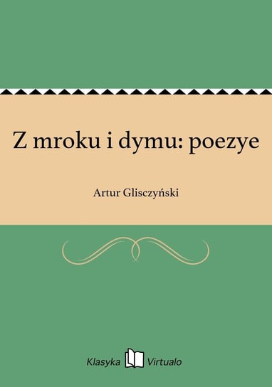 Z mroku i dymu: poezye Glisczyński Artur