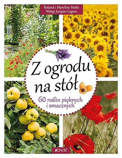 Z ogrodu na stół. 60 roślin pięknych i smacznych Motte Roland, Motte Maryline