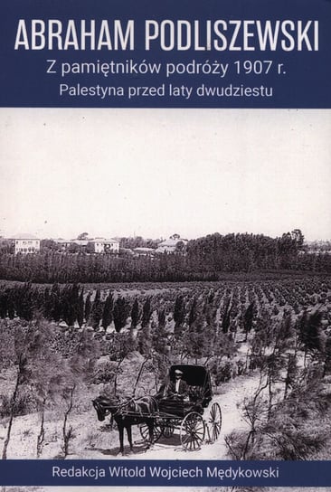 Z pamiętników podróży 1907 r. Palestyna przed laty dwudziestu Podliszewski Abraham