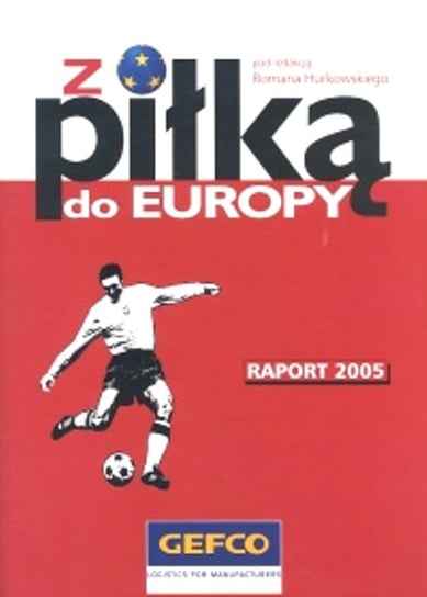 Z piłką do Europy. Raport 2005 Hurkowski Roman