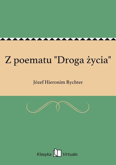 Z poematu "Droga życia" Rychter Józef Hieronim