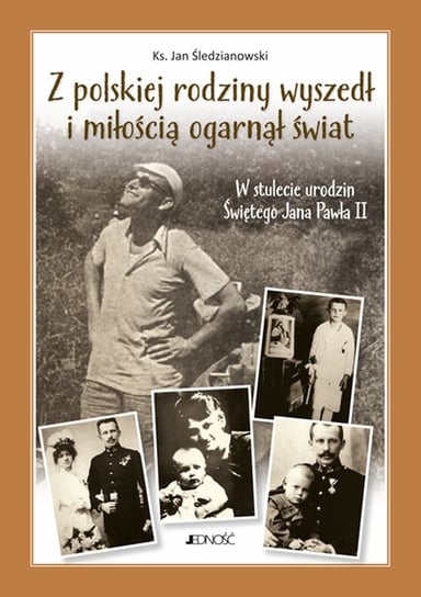 Z polskiej rodziny wyszedł i miłością ogarnął świat. W stulecie urodzin Świętego Jana Pawła II Śledzianowski Jan