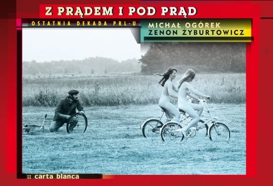Z prądem i pod prąd. Ostatnia dekada PRL-u Ogórek Michał, Żyburtowicz Zenon