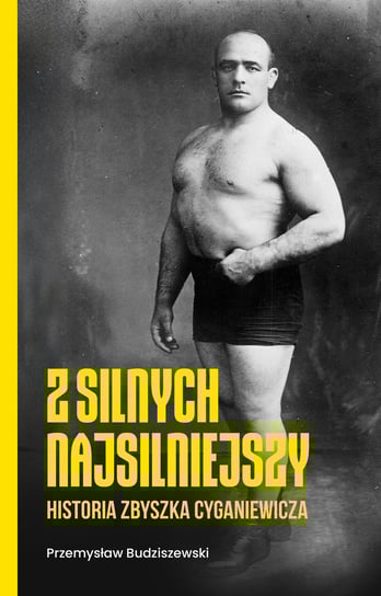 Z silnych najsilniejszy. Historia Zbyszka Cyganiewicza Przemysław Budziszewski