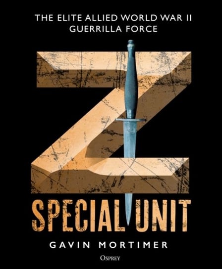 Z Special Unit: The Elite Allied World War II Guerrilla Force Gavin Mortimer