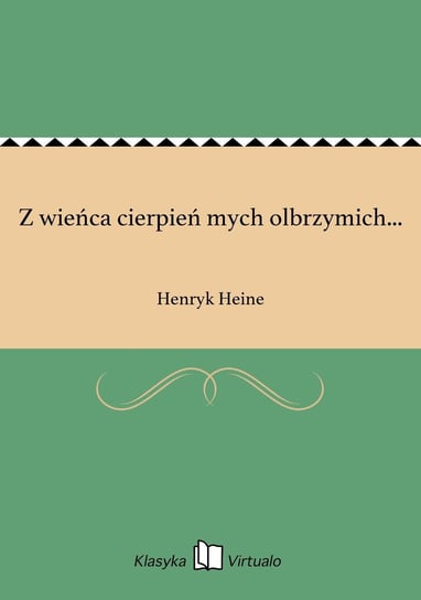Z wieńca cierpień mych olbrzymich... Heine Henryk