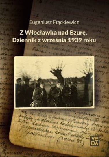 Z Włocławka nad Bzurę. Dziennik z września 1939 roku Frąckiewicz Eugeniusz