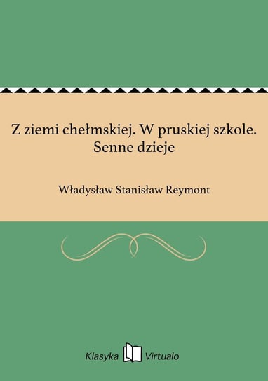 Z ziemi chełmskiej. W pruskiej szkole. Senne dzieje Reymont Władysław Stanisław