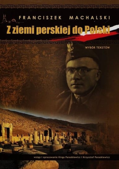 Z ziemi perskiej do Polski. Wybór tekstów Machalski Franciszek