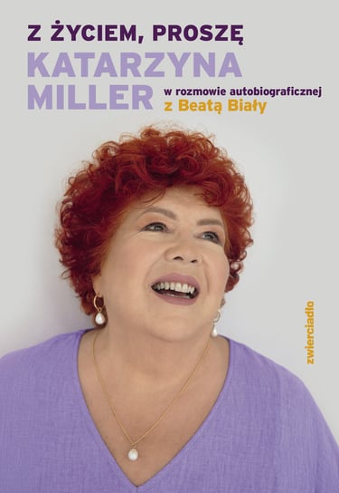 Z życiem, proszę. Katarzyna Miller w rozmowie autobiograficznej z Beatą Biały Miller Katarzyna, Biały Beata