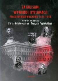 Za kulisami wywiadu i dyplomacji. Polski wywiad wojskowy 1918-1945 Opracowanie zbiorowe