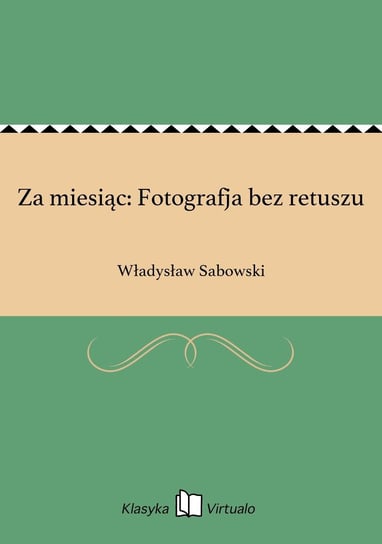 Za miesiąc: Fotografja bez retuszu Sabowski Władysław